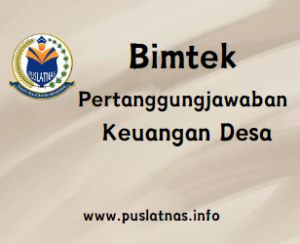 Diklat / Bimtek Pengelolaan dan Pertanggungjawaban Keuangan Desa yang dilengkapi dengan pengadaan Barang dan Jasa di Desa dan audit Pemeriksaan BPK terhadap Pengelolaan Keuangan Desa