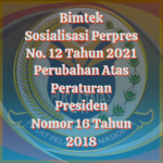 Bimtek Sosialisasi Perpres No. 12 Tahun 2021 Perubahan Atas Peraturan Presiden Nomor 16 Tahun 2018 tentang Pengadaan Barang/Jasa Pemerintah